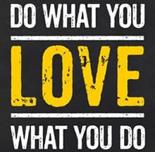 Do What You Love. Love What You Do