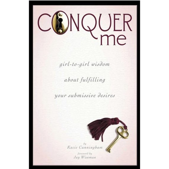 Conquer Me - Girl-to-Girl Wisdom About Fulfilling Your Submissive Desires